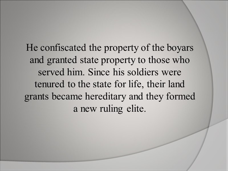 He confiscated the property of the boyars and granted state property to those who